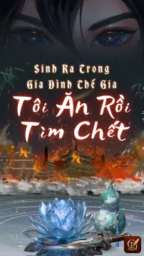 Sinh Ra Trong Gia Đình Thế Gia, Tôi Ăn Rồi Tìm Chết
